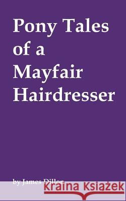 Pony Tales of a Mayfair Hairdresser James Dillon 9781785072048