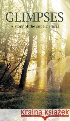 Glimpses: A story of the supernatural Brian N Bagot 9781785072543 New Generation Publishing