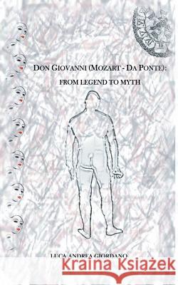 Don Giovanni (Mozart - Da Ponte): From Legend to Myth Luca Andrea Giordano 9781785072550