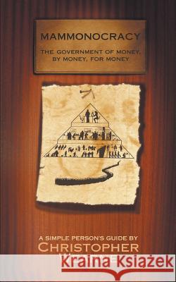 Mammonocracy: The Government of Money, by Money, for Money Christopher Wearne 9781785073021
