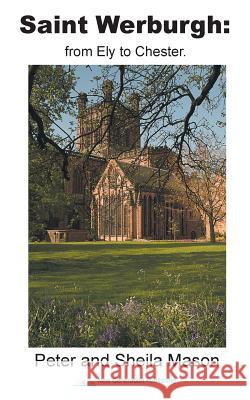 Saint Werburgh: from Ely to Chester Peter and Sheila Mason 9781785073168