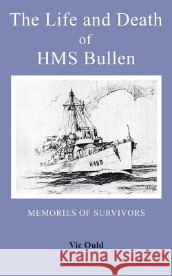 The Life and Death of HMS Bullen Vic Ould 9781785073557