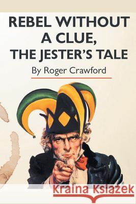 Rebel Without A Clue, The Jester's Tale Roger Crawford 9781785073892 New Generation Publishing