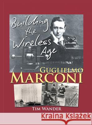 Guglielmo Marconi: Building the Wireless Age Tim Wander 9781785074813 New Generation Publishing