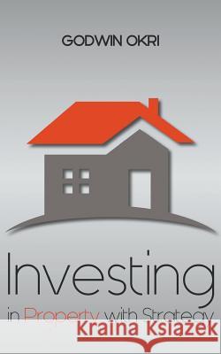 Investing in Property with Strategy Godwin Okri 9781785074950 New Generation Publishing