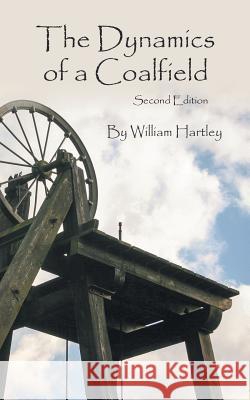 The Dynamics of a Coalfield (Second Edition) William Hartley 9781785076657