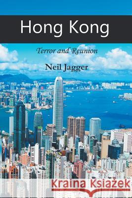 Hong Kong: Terror and Reunion Neil Jagger 9781785076923 New Generation Publishing