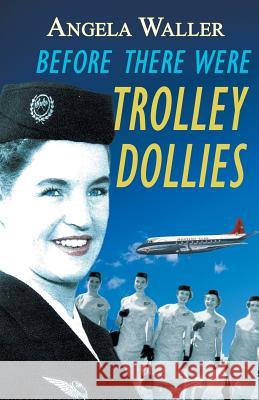 Before There Were Trolley Dollies Angela Waller 9781785077777 New Generation Publishing