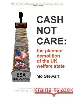 Cash Not Care: the planned demolition of the UK welfare state Mo Stewart 9781785077845 New Generation Publishing