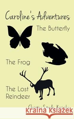 Caroline's Adventures: The Butterfly, The Frog, The Lost Reindeer Kosinska, Christine Stanley 9781785078132 New Generation Publishing