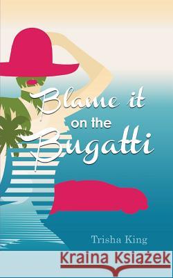 Blame it on the Bugatti Trisha King 9781785078309 New Generation Publishing