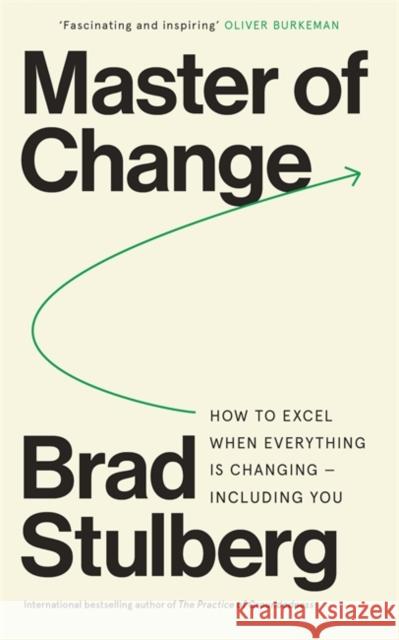 Master of Change: How to Excel When Everything Is Changing – Including You Brad Stulberg 9781785120459