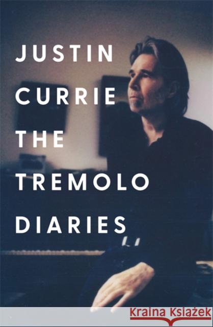 The Tremolo Diaries Justin Currie 9781785121906