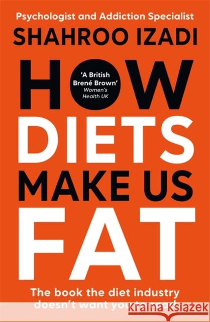 How Diets Make Us Fat: The book the diet industry doesn't want you to read Shahroo Izadi 9781785122774