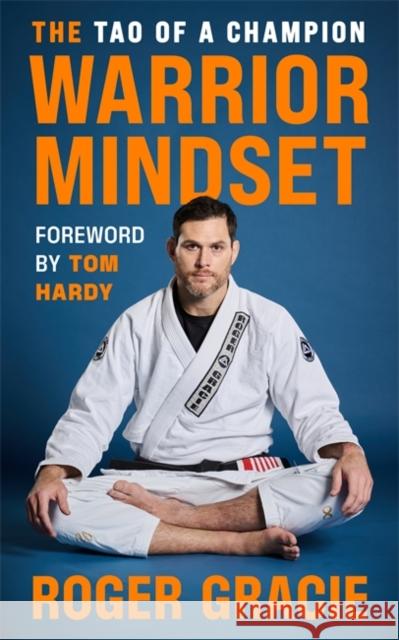 The Warrior Mindset: The Tao of a Champion Roger Gracie 9781785123719