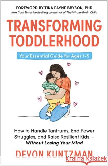 Transforming Toddlerhood: How to Handle Tantrums, End Power Struggles and Raise Resilient Kids – Without Losing Your Mind Devon Kuntzman 9781785124259