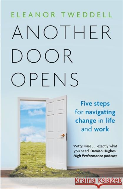 Another Door Opens: 5 Steps for Navigating Change in Life and Work Eleanor Tweddell 9781785126017