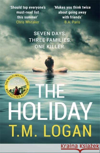 The Holiday: The utterly unmissable, gripping summer thriller, guaranteed to keep you glued to your deckchair T.M. Logan 9781785126956 Bonnier Books Ltd