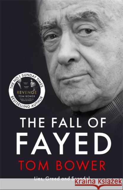 The Fall of Fayed: Lies, Greed and Scandal - The bestselling controversial biography Tom Bower 9781785127144