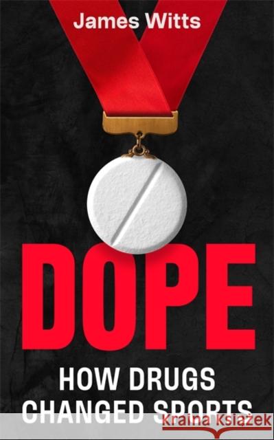 Dope: How Drugs Changed Sport James Witts 9781785129742