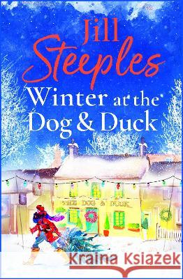 Winter at the Dog & Duck: A cosy, feel-good, festive romance from Jill Steeples Jill Steeples 9781785138201