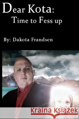 Dear Kota: Time to Fess up Dakota Frandsen 9781785208089