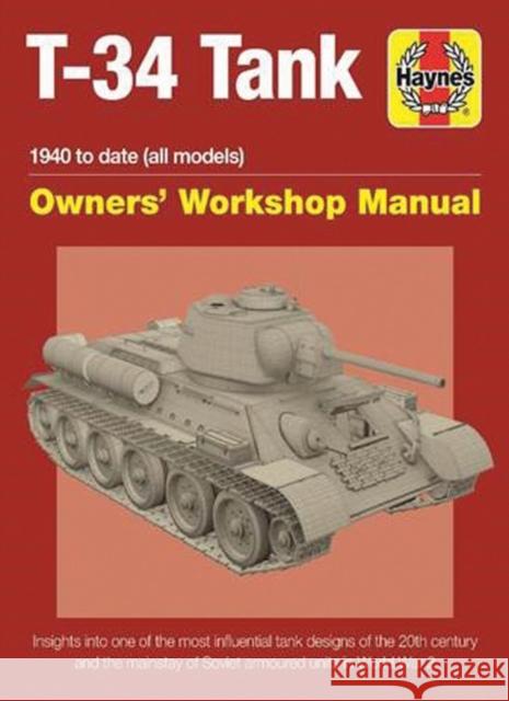T-34 Tank Owners' Workshop Manual: 1940 to Date (All Models) - Insights Into the Most Influential Tank Designs of the 20th Century and the Mainstay of Healy, Mark 9781785210945 Haynes Publishing UK