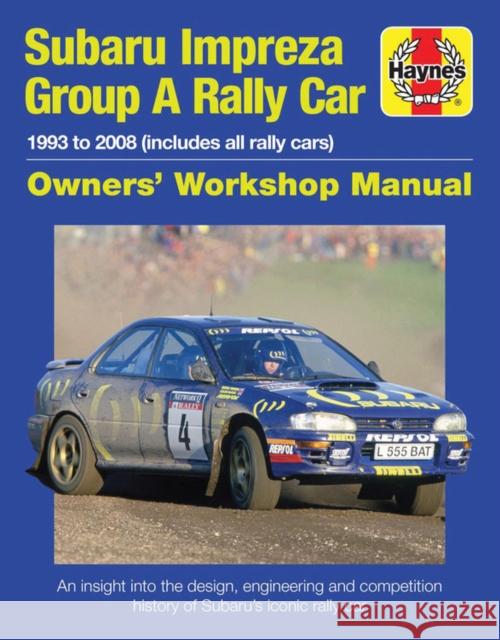 Subaru Impreza Group A Rally Car Owners' Workshop Manual: 1993 to 2008 (all models) Andrew Burgt 9781785211102 Haynes Publishing Group
