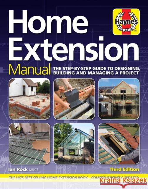Home Extension Manual (3rd edition): The step-by-step guide to planning, building and managing a project Rock, Ian 9781785211706 Haynes Publishing Group