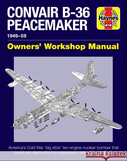 Convair B-36 Peacemaker 1949-59: America's Cold War 'Big Stick' Ten-Engine Nuclear Bomber That Could Rain Destruction on Aggressors Anywhere on Earth Baker, David 9781785211935