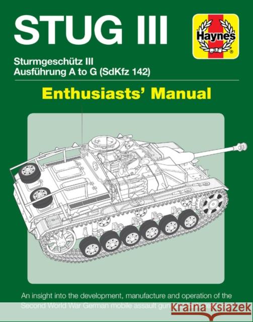 Stug III Sturmgeschutz III Ausfuhrung A to G (Sdkfz 142) Enthusiasts' Manual: An Insight Into the Development, Manufacture and Operation of the Second Healy, Mark 9781785212130 Haynes Publishing UK
