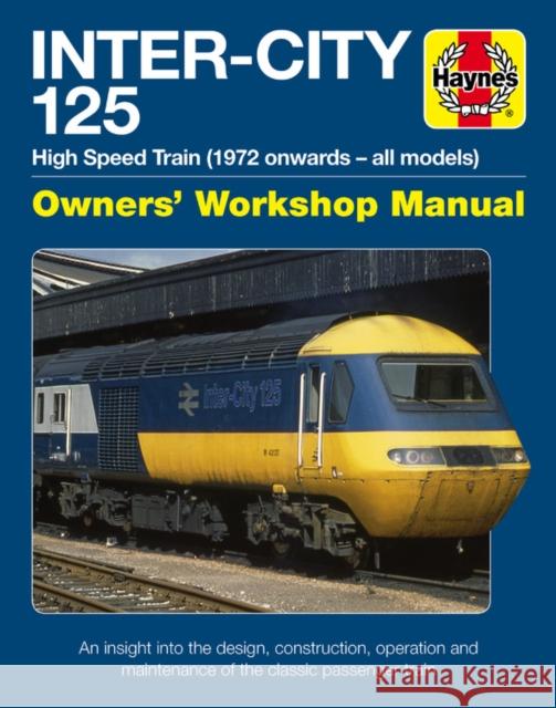 Inter-City 125 Owners' Workshop Manual: High Speed Train (1972 Onwards - All Models) - An Insight Into the Design, Construction, Operation and Mainten Martin, Chris 9781785212666