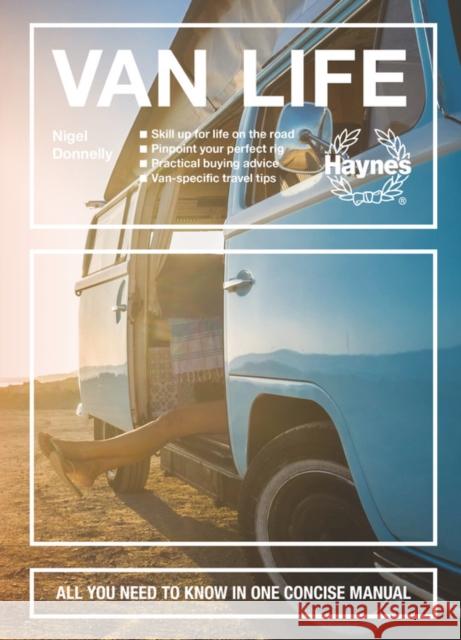 Van Life: Skill Up for Life on the Road - Pinpoint Your Perfect Rig - Practical Buying Advice - Van-Specific Travel Tips - All Y Donnelly, Nigel 9781785215957 Haynes Publishing UK