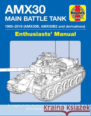 Amx30 Main Battle Tank Enthusiasts' Manual: 1960-2019 (Amx30b, Amx30b2 and Derivatives) * an Insight Into the Development, Construction and Operation M. P. Robinson Thomas Seignon 9781785216480 