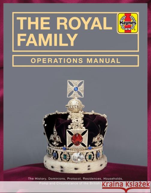 The Royal Family Operations Manual: The History, Dominions, Protocol, Residences, Households, Pomp and Circumstance of the British Royals Jobson, Robert 9781785216657 Haynes Publishing Group