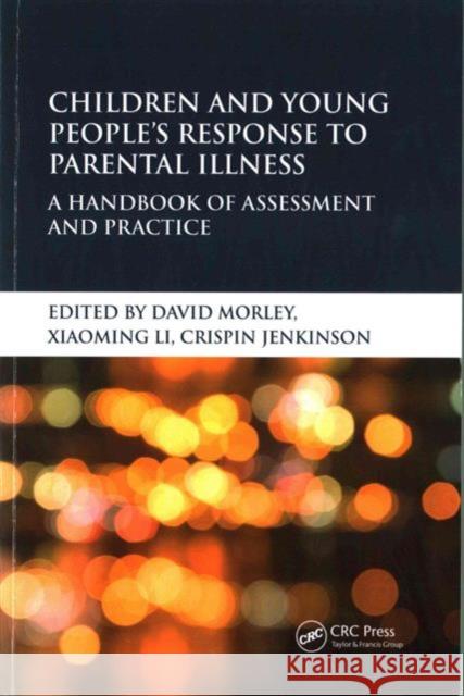 Children and Young People's Response to Parental Illness: A Handbook of Assessment and Practice David Morley Xiaoming Li Crispin Jenkinson 9781785230073 CRC Press