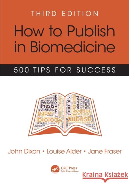 How to Publish in Biomedicine: 500 Tips for Success, Third Edition Louise Alder John Dixon Jane Fraser 9781785230103 CRC Press