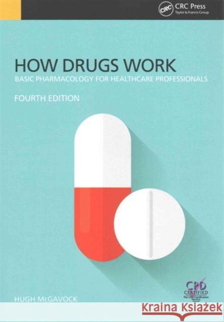 How Drugs Work: Basic Pharmacology for Health Professionals, Fourth Edition Hugh McGavock 9781785230776 CRC Press
