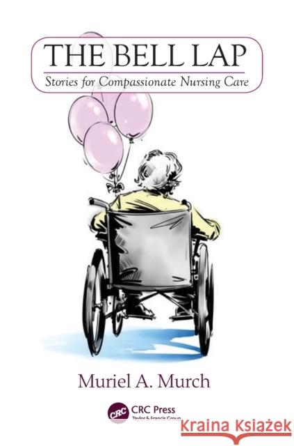 The Bell Lap: Stories for Compassionate Nursing Care Muriel Murch   9781785231605 Taylor and Francis
