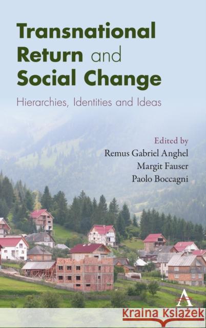 Transnational Return and Social Change: Hierarchies, Identities and Ideas Remus Gabriel Anghel Margit Fauser Paolo Boccagni 9781785270949 Anthem Press