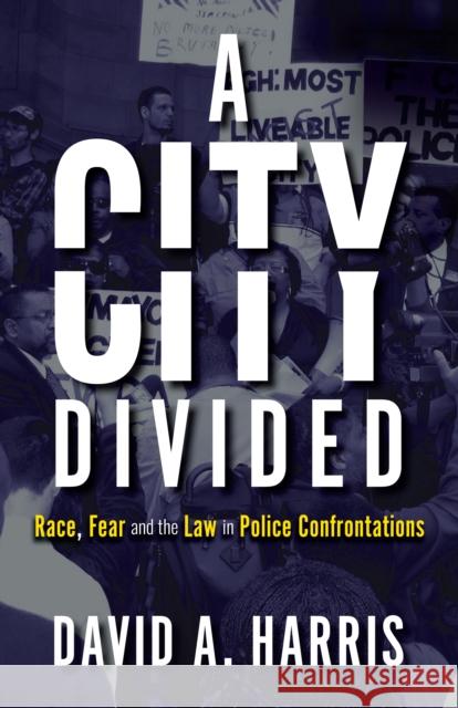 A City Divided: Race, Fear and the Law in Police Confrontations David Harris 9781785271137 Anthem Press