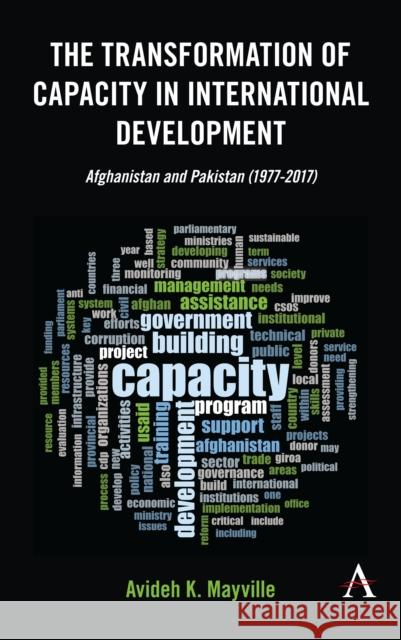 The Transformation of Capacity in International Development: Afghanistan and Pakistan (1977-2017) Mayville, Avideh K. 9781785271557 Anthem Press