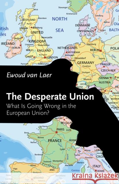 The Desperate Union: What Is Going Wrong in the European Union? Ewoud van Laer Simon Kuper  9781785271748