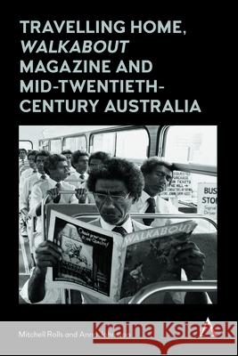 Travelling Home, 'Walkabout Magazine' and Mid-Twentieth-Century Australia Rolls, Mitchell 9781785271908 Anthem Press