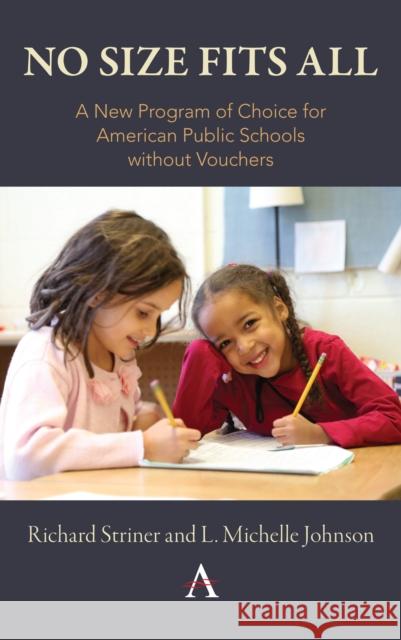No Size Fits All: A New Program of Choice for American Public Schools Without Vouchers Richard Striner L. Michelle Johnson 9781785272325 Anthem Press