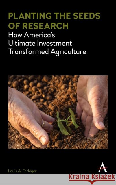 Planting the Seeds of Research: How America's Ultimate Investment Transformed Agriculture Louis A. Ferleger 9781785272622