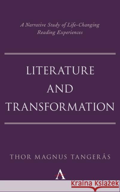 Literature and Transformation: A Narrative Study of Life-Changing Reading Experiences Thor Magnus Tangeras 9781785272943 Anthem Press