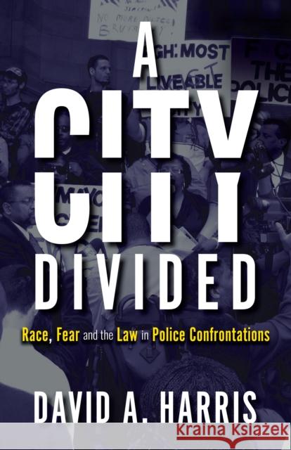 A City Divided: Race, Fear and the Law in Police Confrontations David A. Harris 9781785273001 Anthem Press