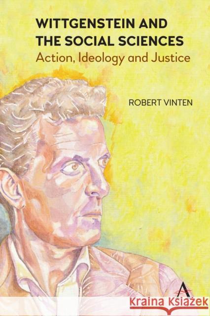 Wittgenstein and the Social Sciences: Action, Ideology and Justice Vinten, Robert 9781785273117 Anthem Press