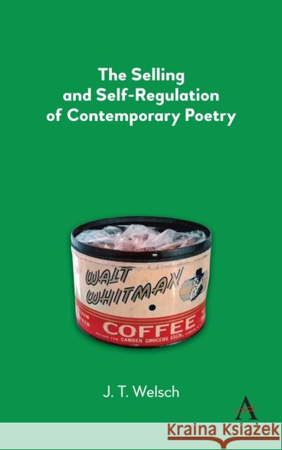 The Selling and Self-Regulation of Contemporary Poetry J. T. Welsch 9781785273353 Anthem Press